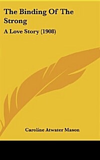 The Binding Of The Strong: A Love Story (1908) (Hardcover)