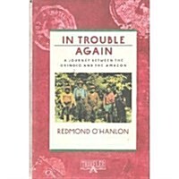 In Trouble Again: A Journey Between the Orinoco and the Amazon (Hardcover, First Edition)