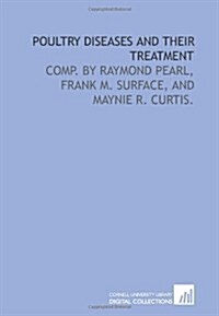 Poultry diseases and their treatment: comp. by Raymond Pearl, Frank M. Surface, and Maynie R. Curtis. (Paperback)