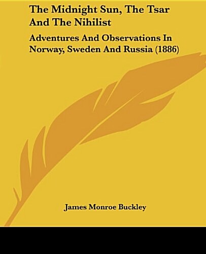 The Midnight Sun, The Tsar And The Nihilist: Adventures And Observations In Norway, Sweden And Russia (1886) (Paperback)