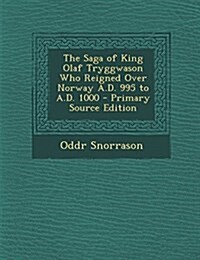 The Saga of King Olaf Tryggwason Who Reigned Over Norway A.D. 995 to A.D. 1000 (Paperback)