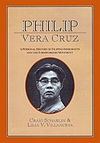 Philip Vera Cruz: A Personal History of Filipino Immigrants and the Farmworkers Movement (Paperback)