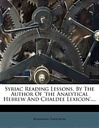 Syriac Reading Lessons, By The Author Of the Analytical Hebrew And Chaldee Lexicon.... (Paperback)