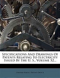 Specifications And Drawings Of Patents Relating To Electricity Issued By The U. S., Volume 52... (Paperback)