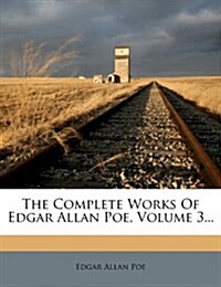 The Complete Works Of Edgar Allan Poe, Volume 3... (Paperback)