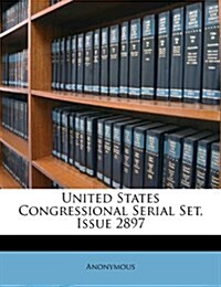 United States Congressional Serial Set, Issue 2897 (Paperback)