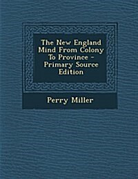 The New England Mind From Colony To Province (Paperback)