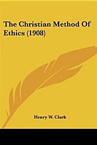 The Christian Method Of Ethics (1908) (Paperback)