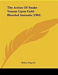 The Action Of Snake Venom Upon Cold-Blooded Animals (1904) (Paperback)