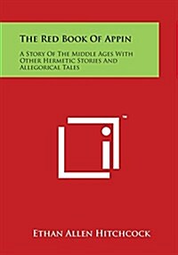 The Red Book of Appin: A Story of the Middle Ages with Other Hermetic Stories and Allegorical Tales (Paperback)