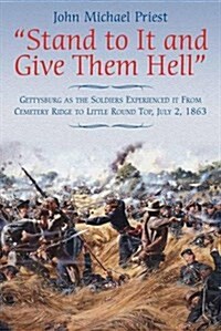 Stand to It and Give Them Hell: Gettysburg as the Soldiers Experienced It from Cemetery Ridge to Little Round Top, July 2, 1863 (Paperback)