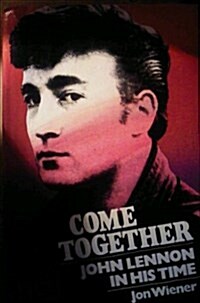 Come Together: John Lennon in His Time (Hardcover, 1st)