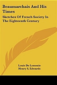 Beaumarchais And His Times: Sketches Of French Society In The Eighteenth Century (Paperback)