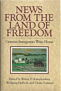 News from the Land of Freedom: German Immigrants Write Home (Documents in American Social History) (Hardcover, First Edition)