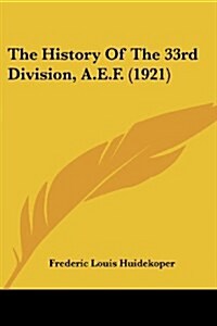 The History Of The 33rd Division, A.E.F. (1921) (Paperback)