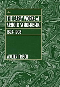 The Early Works of Arnold Schoenberg, 1893-1908 (Paperback)