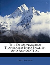 The De Monarchia: Translated Into English And Annotated... (Paperback, annotated edition)