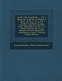 Scotts Last Expedition ...: Vol. I. Being the Journals of Captain R. F. Scott, R. N., C. V. O. Vol II. Being the Reports of the Journeys and the S (Paperback)