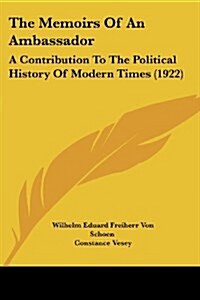 The Memoirs Of An Ambassador: A Contribution To The Political History Of Modern Times (1922) (Paperback)