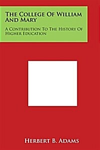 The College of William and Mary: A Contribution to the History of Higher Education (Paperback)