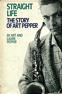 Straight Life: The Story of Art Pepper (Hardcover)