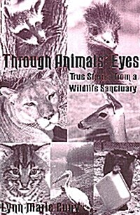 Through Animals Eyes: True Stories from a Wildlife Sanctuary (Hardcover)