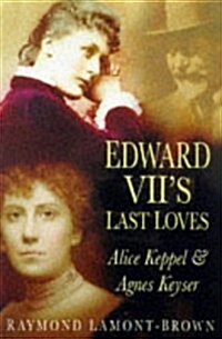 Edward VIIs Last Loves: Alice Keppel & Agnes Keyser (Hardcover, 0)