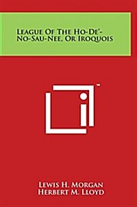 League of the Ho-de-No-Sau-Nee, or Iroquois (Hardcover)