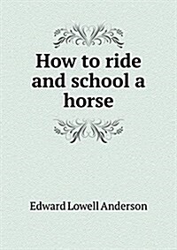 How to Ride and School a Horse (Paperback)