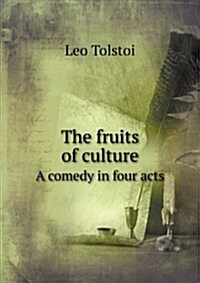 The Fruits of Culture a Comedy in Four Acts (Paperback)