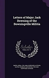 Letters of Major Jack Downing of the Downingville Militia (Hardcover)