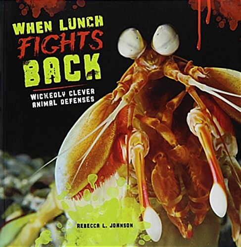 When Lunch Fights Back: Wickedly Clever Animal Defenses (Paperback)