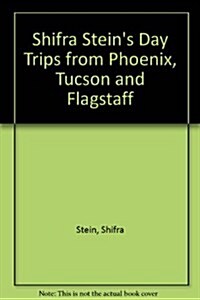 Shifra Steins Day Trips from Phoenix, Tucson and Flagstaff: Getaways Less Than Two Hours Away (Paperback, 4th)