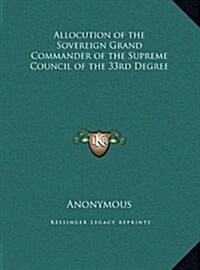 Allocution of the Sovereign Grand Commander of the Supreme Council of the 33rd Degree (Hardcover)
