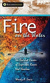 Fire on the Water: The Red-hot Career of Superstar Rower Ned Hanlan (Lorimer Recordbooks) (Hardcover)