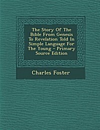 The Story Of The Bible From Genesis To Revelation Told In Simple Language For The Young (Paperback)