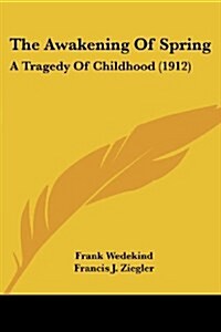 The Awakening Of Spring: A Tragedy Of Childhood (1912) (Paperback)