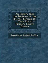 An Inquiry Into the Doctrine of the Eternal Sonship of ... Jesus Christ (Paperback)