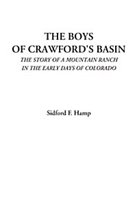 The Boys of Crawfords Basin (The Story of a Mountain Ranch in the Early Days of Colorado) (Paperback)