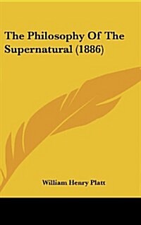 The Philosophy Of The Supernatural (1886) (Hardcover)