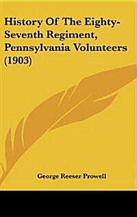 History Of The Eighty-Seventh Regiment, Pennsylvania Volunteers (1903) (Hardcover)