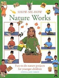Nature Works: Fun-To-Do Nature Projects for Younger Children (Show Me How) (Hardcover)