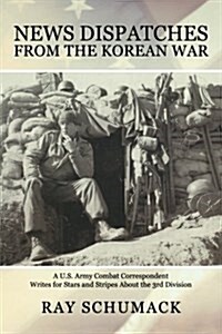 News Dispatches from the Korean War: A U.S. Army Combat Correspondent Writes for Stars and Stripes About the 3rd Division (Paperback)