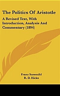 The Politics Of Aristotle: A Revised Text, With Introduction, Analysis And Commentary (1894) (Hardcover)