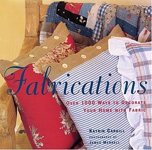 Fabrications: Over 1,000 Ways to Decorate Your Home with Fabric (Paperback)
