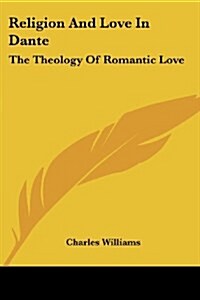 Religion And Love In Dante: The Theology Of Romantic Love (Paperback)