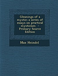 Gleanings of a mystic; a series of essays on practical mysticism (Paperback)