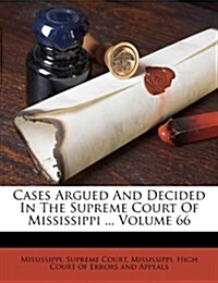 Cases Argued And Decided In The Supreme Court Of Mississippi .., Volume 66 (Paperback)