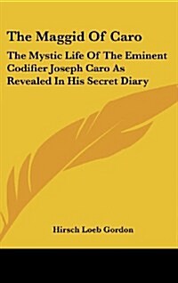 The Maggid Of Caro: The Mystic Life Of The Eminent Codifier Joseph Caro As Revealed In His Secret Diary (Hardcover)