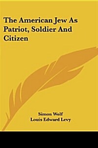 The American Jew As Patriot, Soldier And Citizen (Paperback)